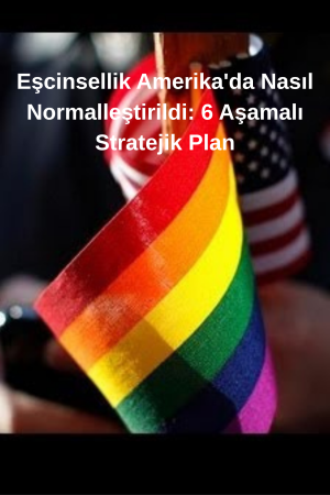 Eşcinsellik Amerika’da Nasıl Normalleştirildi: 6 Aşamalı Stratejik Plan