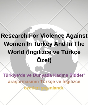 Research For Violence Against Women In Turkey And In The World (İngilizce ve Türkçe Özet)